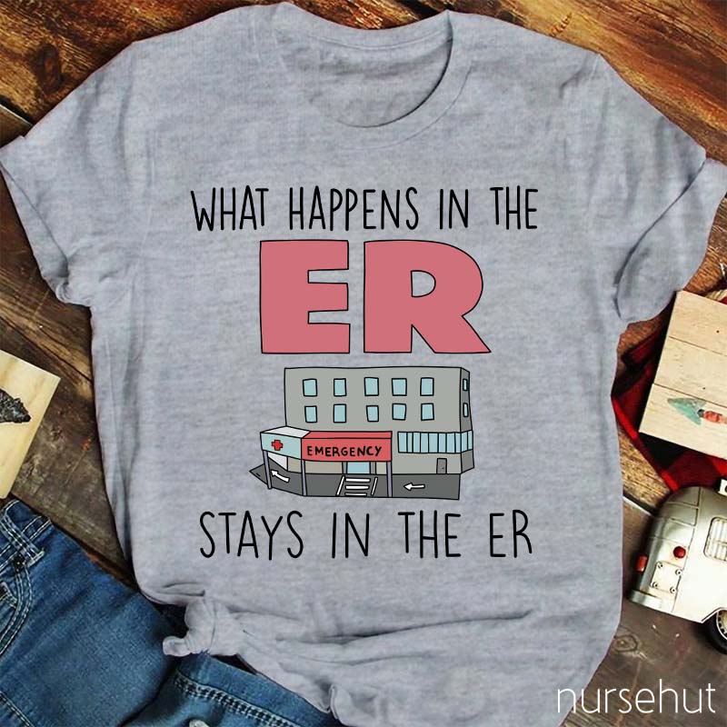 What Happens In The ER Stays In The ER Nurse T-Shirt