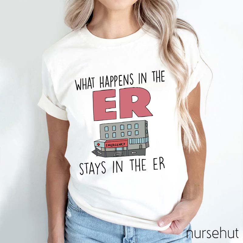What Happens In The ER Stays In The ER Nurse T-Shirt