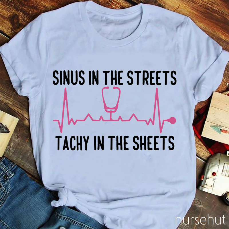 Sinus In The Streets Tachy In The Sheets Nurse T-Shirt