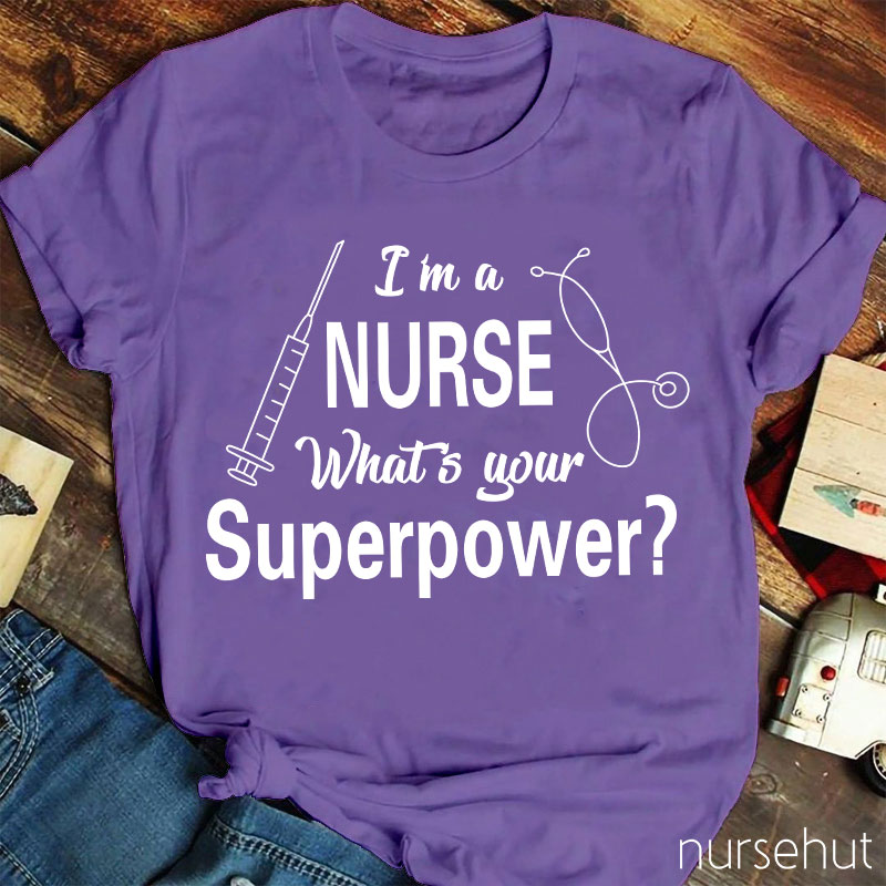 I'm A Nurse What's Your Superpower Nurse T-Shirt