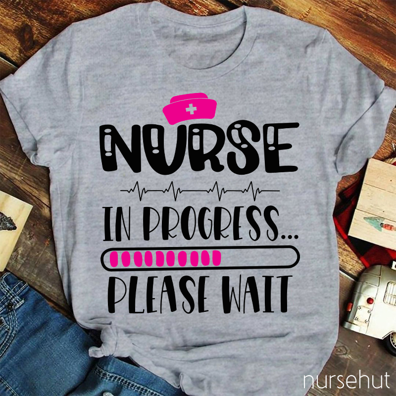 Nurse In Progress Please Wait Nurse T-Shirt