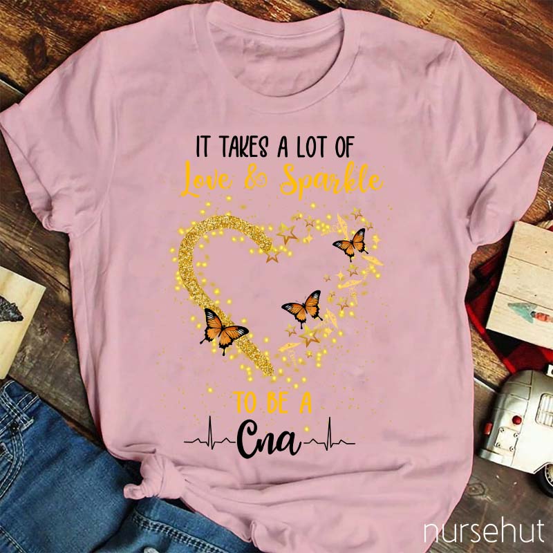 It's Takes A Lot Of Love And Sparkle To Be A CNA Nurse T-Shirt
