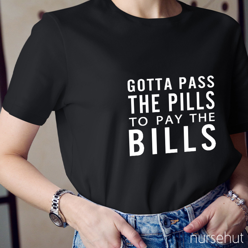 Gotta Pass The Pills To Pay The Bills Nurse T-Shirt