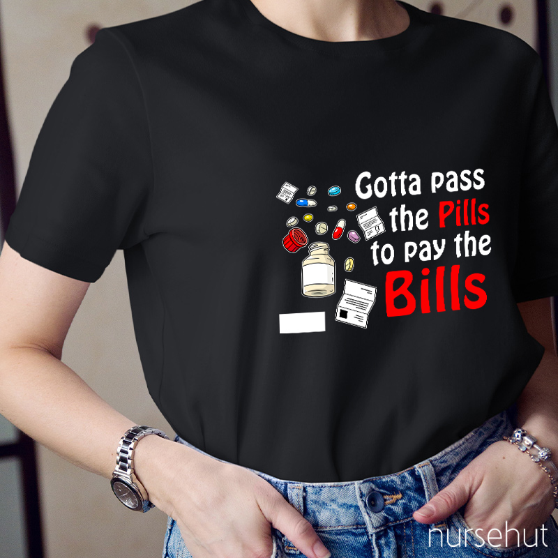 Gotta Pass The Pills To Pay The Bills Nurse T-Shirt