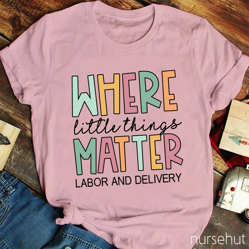 Where Little Things Matter Nurse T-Shirt