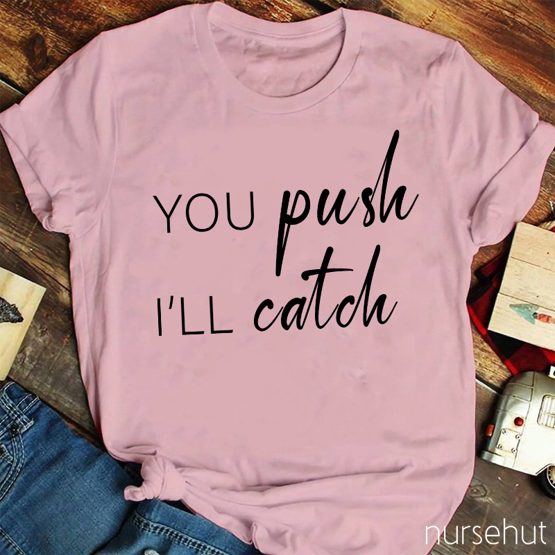 You Push I Will Catch Nurse T-Shirt