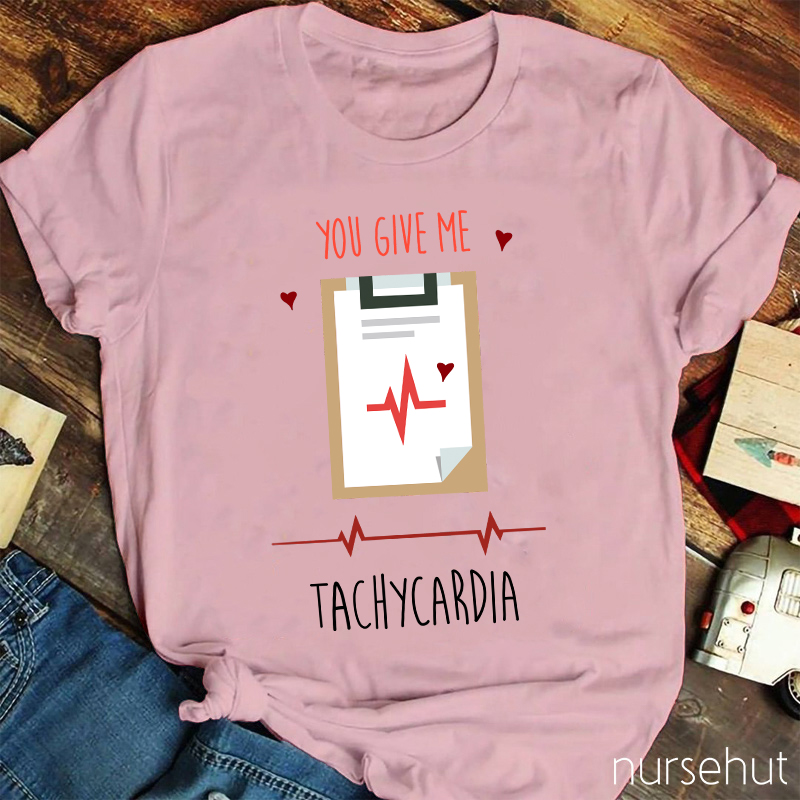 You Give Me Tachycardia Nurse T-Shirt