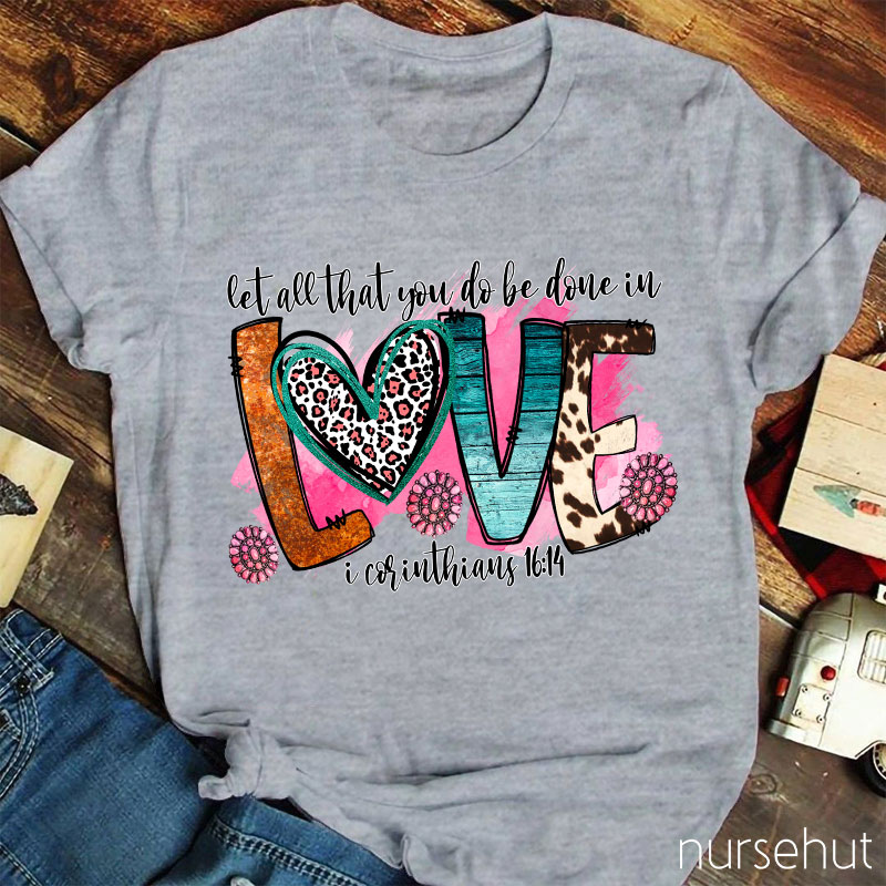 Let All That You Do Be Done In Love Nurse T-Shirt