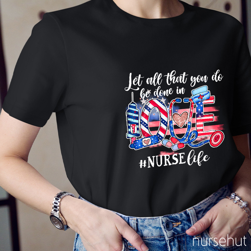 Let All That You Do Be Done In Love Nurse T-Shirt