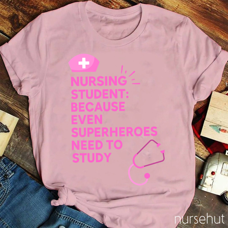 Nursing Student Because Even Superheroes Need To Study Nurse T-Shirt