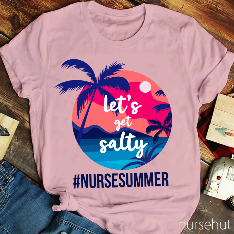 Let's Get Salty Nurse Summer Nurse T-Shirt