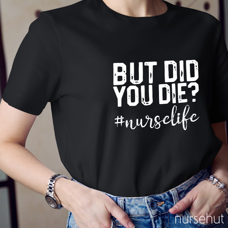 But Did You Die Nurse Life Nurse T-Shirt