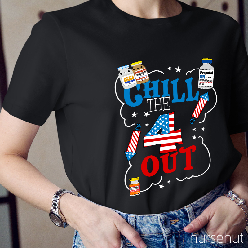 Chill The 4 Out Independence Day Nurse T-Shirt