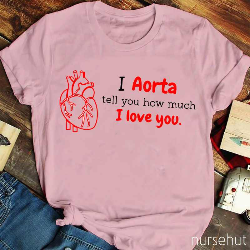 I Aorta Tell You How Much I Love You Nurse T-Shirt
