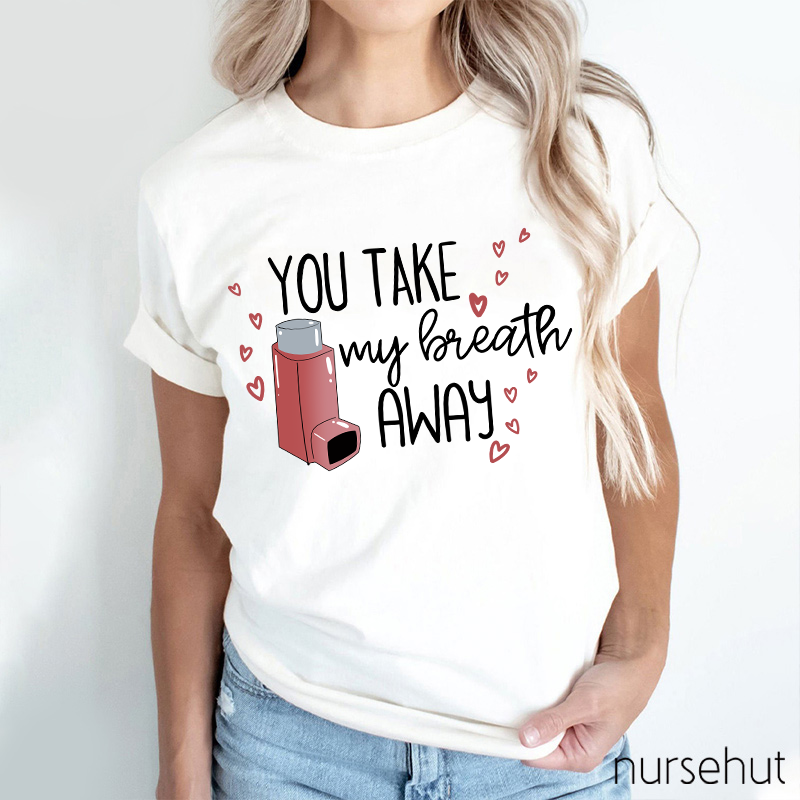 You Take My Breath Away Nurse T-Shirt