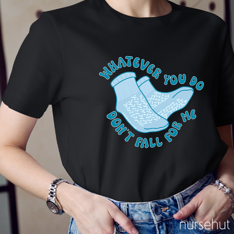 Whatever You Don't Fall For Me Nurse T-Shirt
