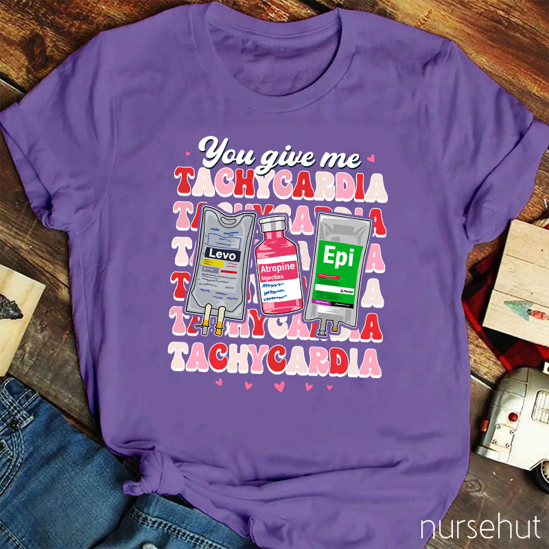 You Give Me Tachycardia Nurse T-Shirt