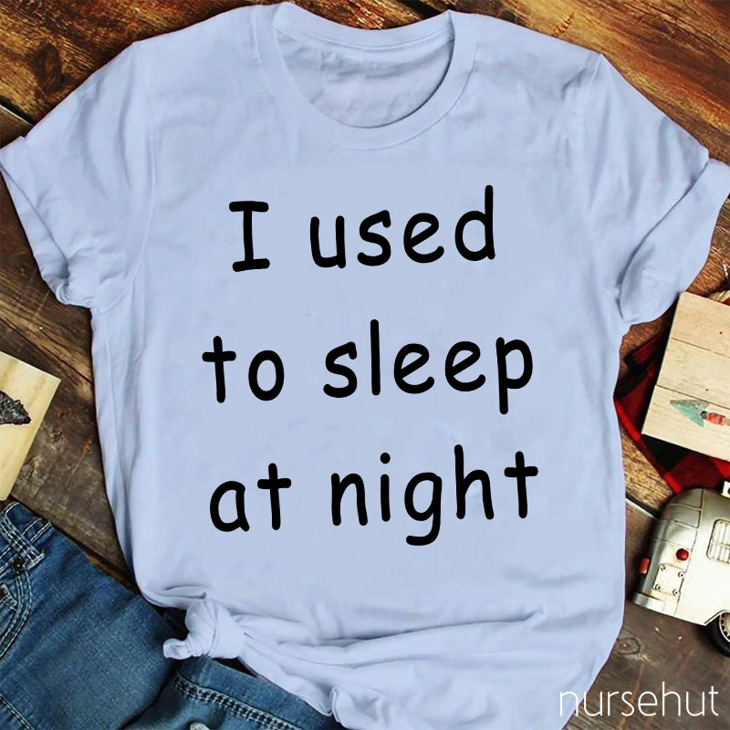 I Used To Sleep At Night Nurse T-Shirt