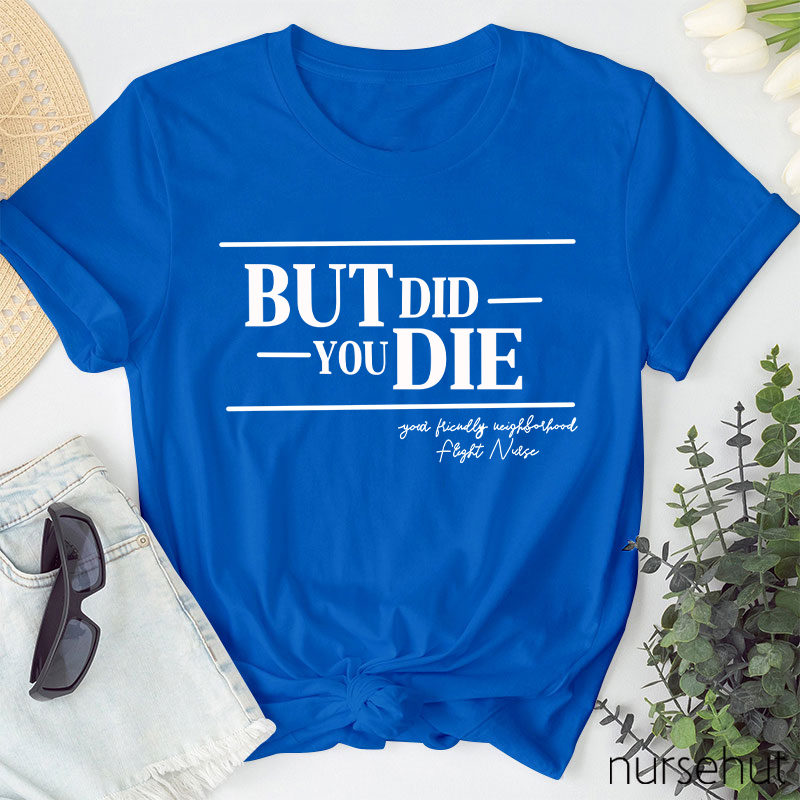 But Did You Die Nurse T-Shirt