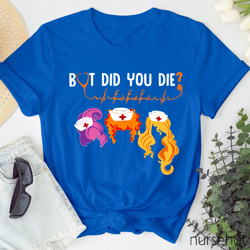 But Did You Die Nurse T-Shirt