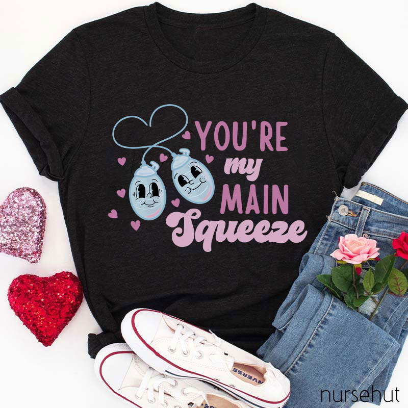 You're My Main Squeeza Nurse T-Shirt