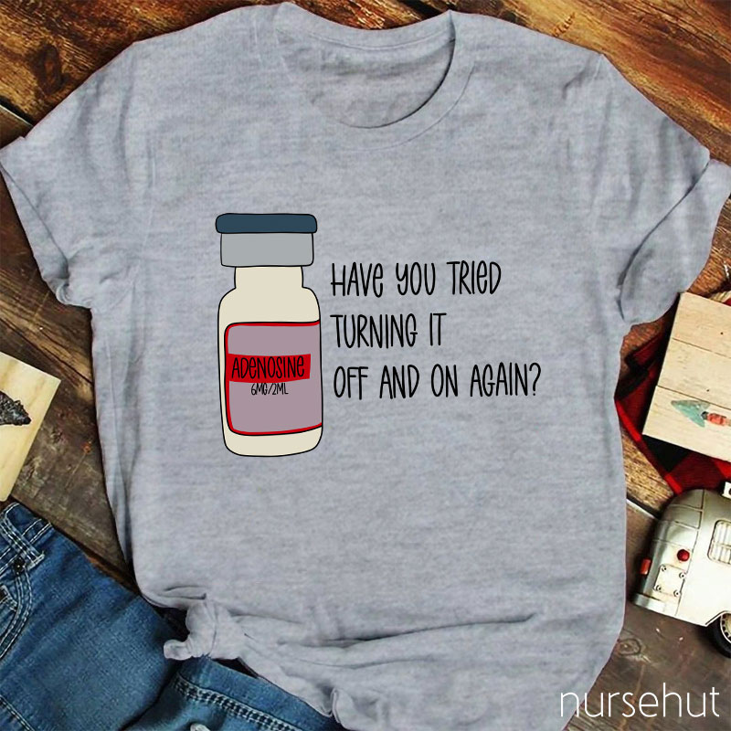 Have You Tried Turning It Off And On Again Nurse T-Shirt