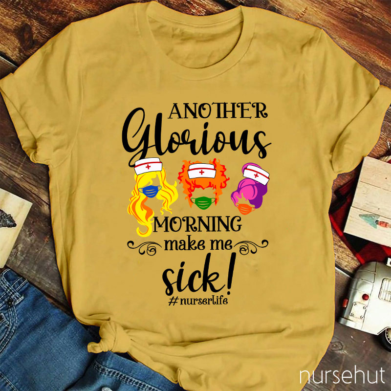 Another Glorious Morning Make Me Sick Nurse T-Shirt