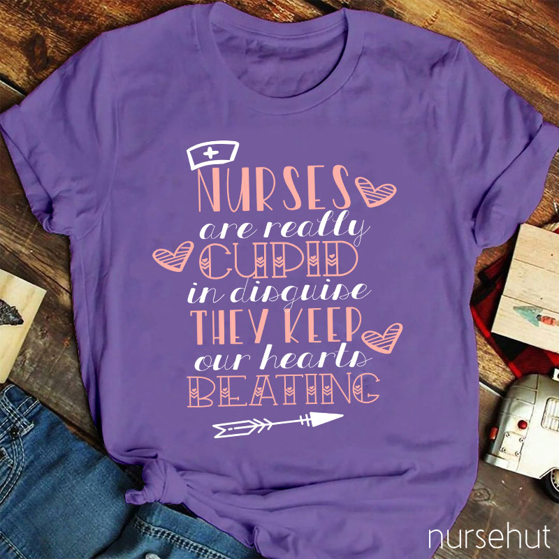 Nurse Are Really Cupid In Disguise They Keep Our Hearts Beating Nurse T-Shirt