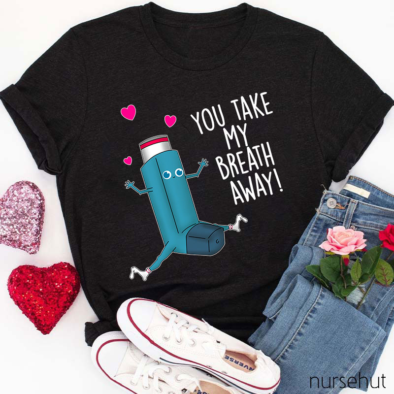 You Take My Breath Away Nurse T-Shirt