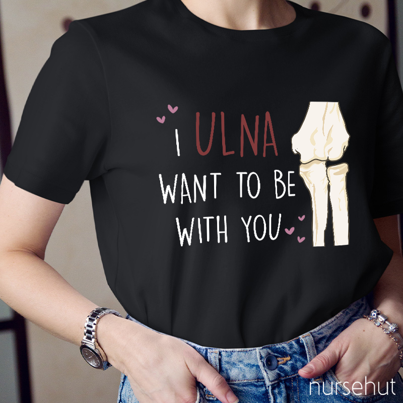 I Ulna Want Be With You Nurse T-Shirt