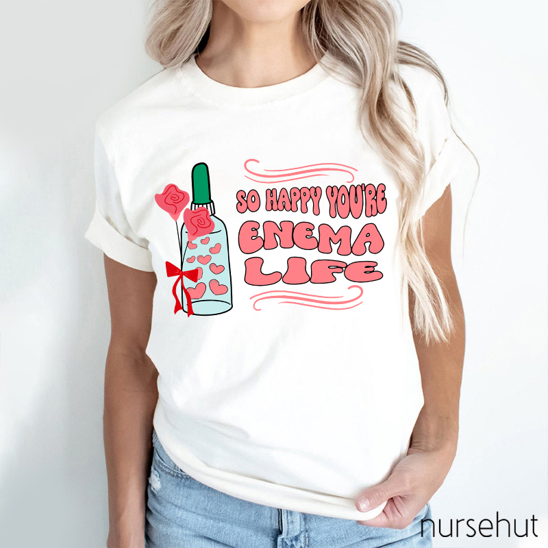 So Happy You're Enema Life Nurse T-Shirt