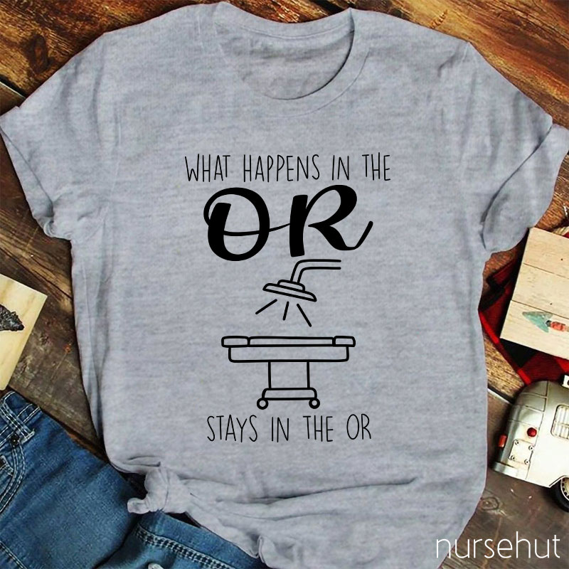 What Happens In The Or Stays In The Or Nurse T-Shirt