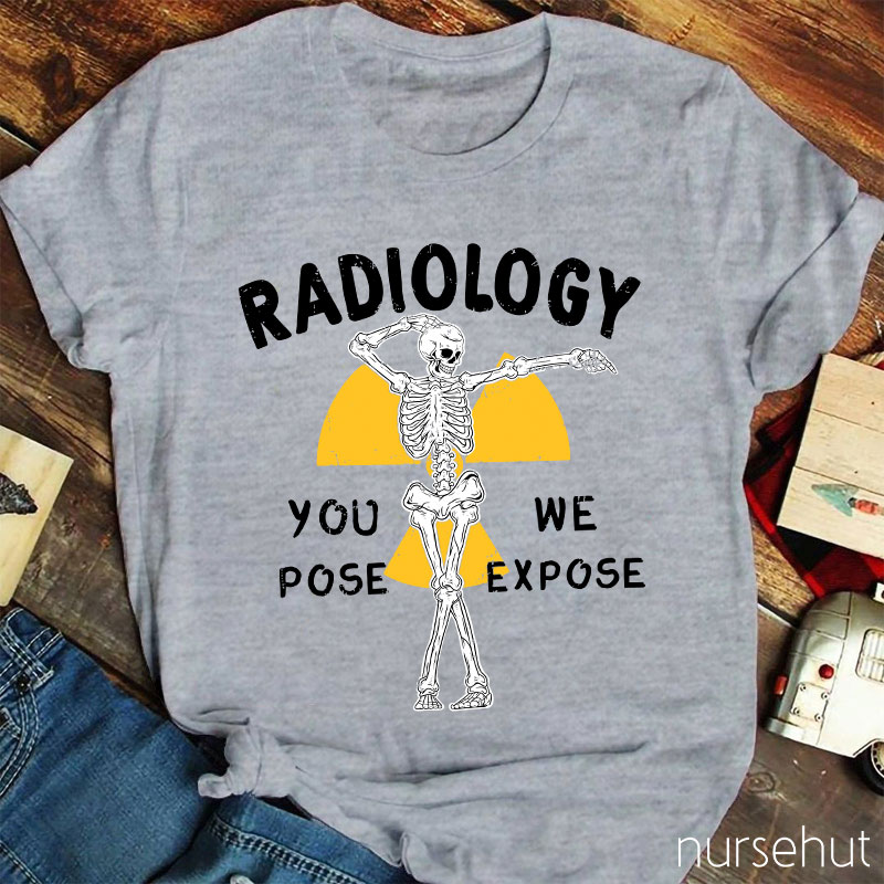 Skeleton Posing You Pose We Expose Radiology Nurse T-Shirt