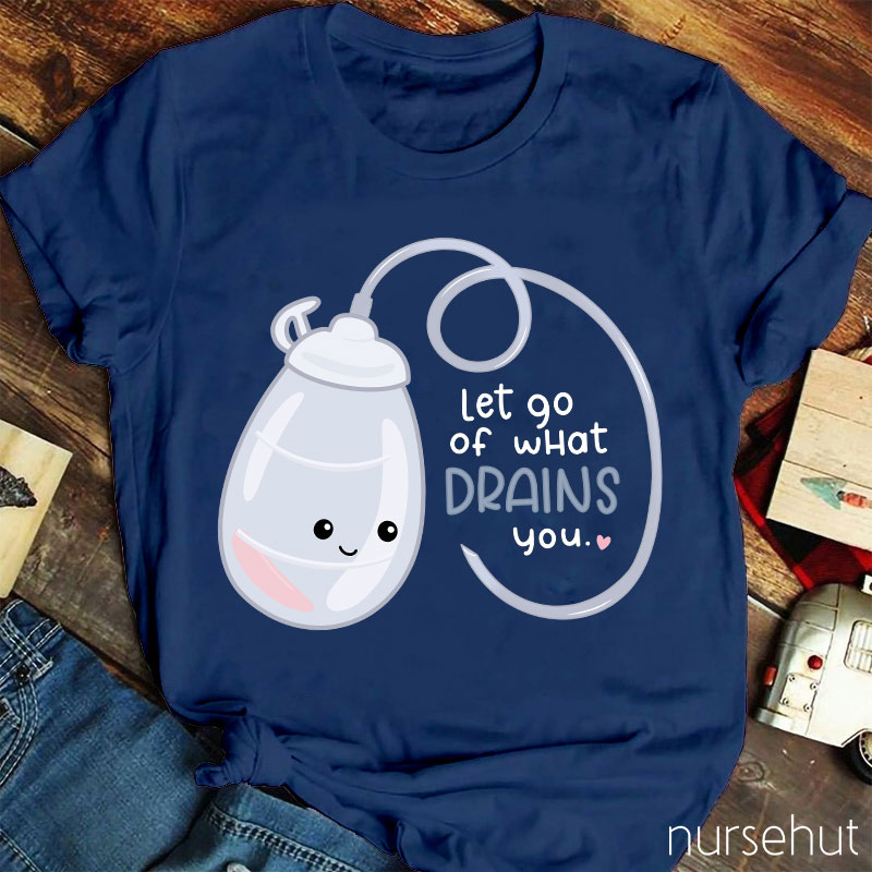 Let Go Of What Drains You Nurse T-Shirt