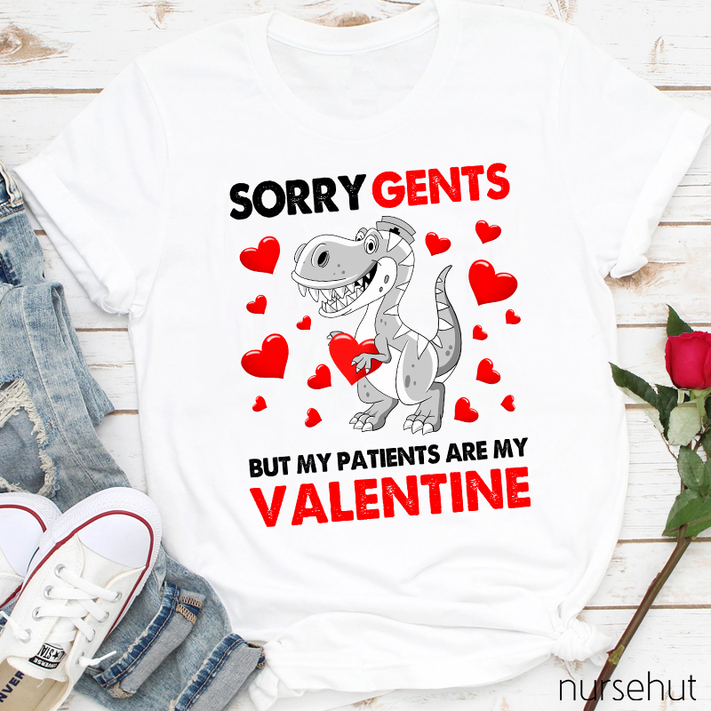 Sorry Gents But My Patients Are My Valentine Nurse T-Shirt