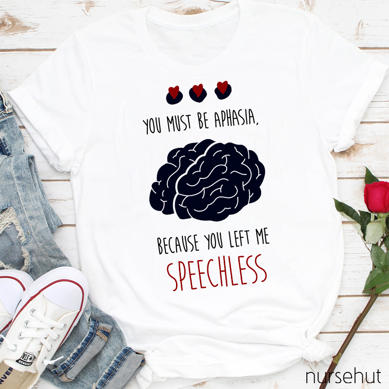 You Must Be Aphasia Because You Left Me Speechless Nurse T-Shirt