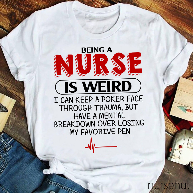 Being A Nurse Is Weird Nurse T-Shirt