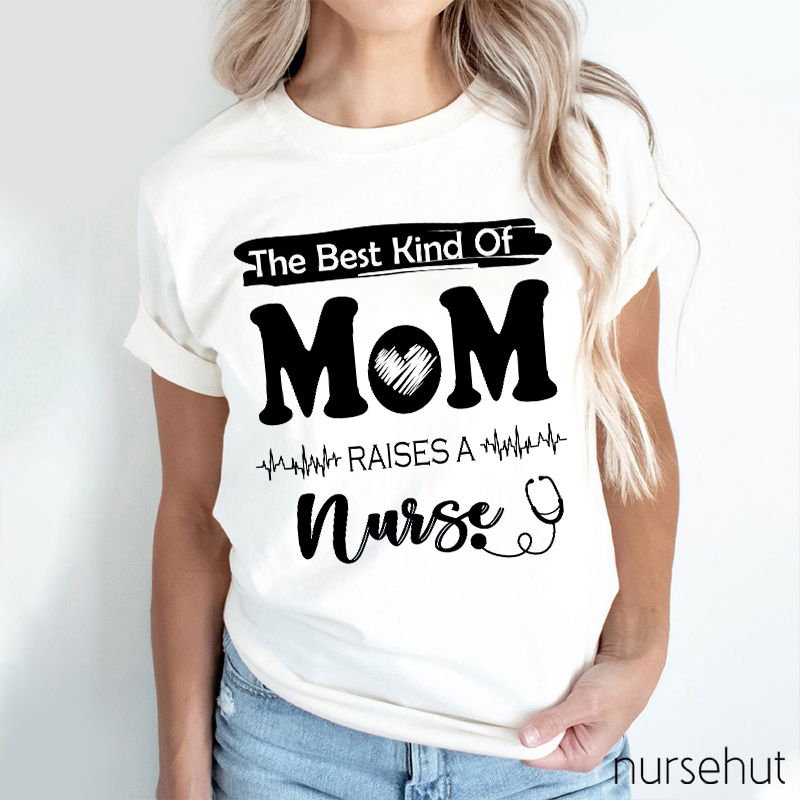 The Best Kind Of Mom Raises A Nurse T-Shirt
