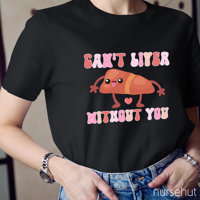 Can't Liver Without You Nurse T-Shirt