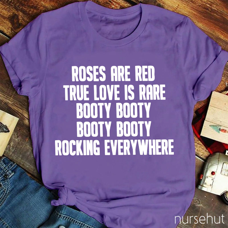 Roses Are Red True Love Is Rare Booty Booty Rocking Everywhere Nurse T-Shirt