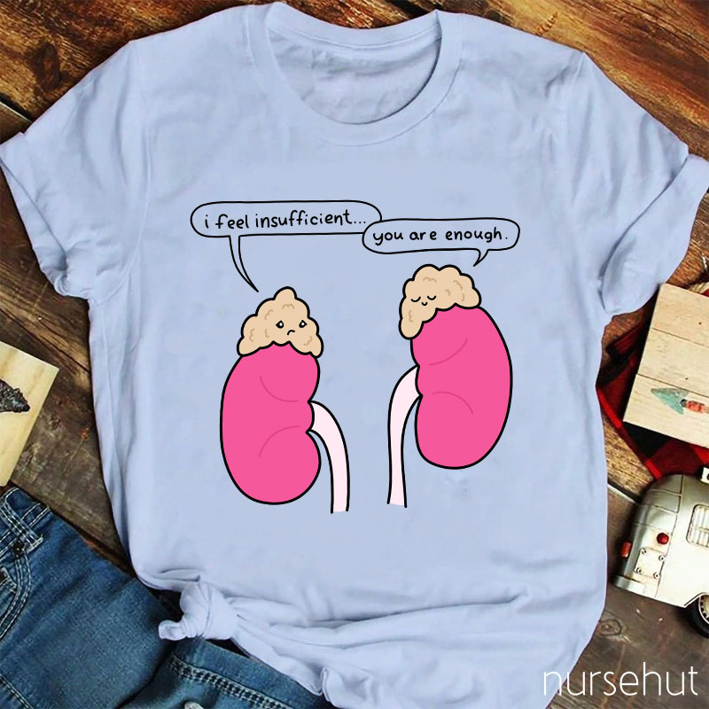 Kidney I Feel Insufficient You Are Enough Nurse T-Shirt