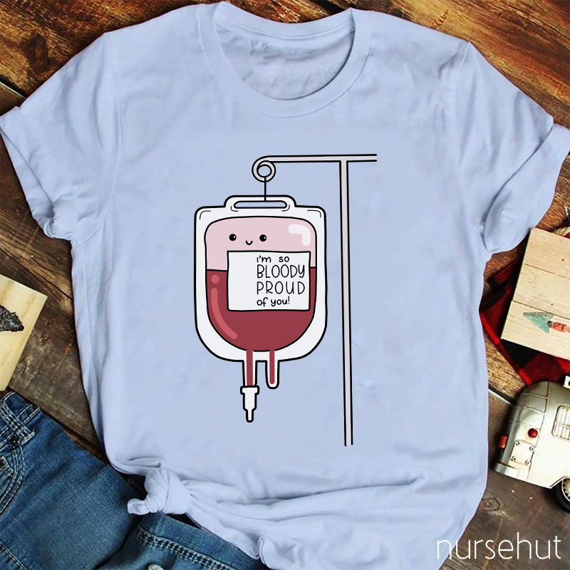I'm So Bloody Proud Of You Nurse T-Shirt