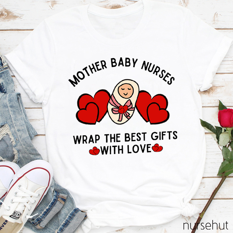 Mother Baby Nurses Wrap The Best Gifts With Love Nurse T-Shirt