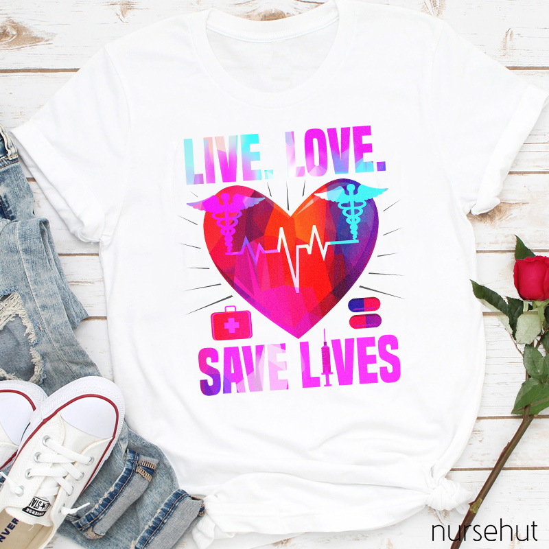 Live Love Save Lives Nurse T-Shirt
