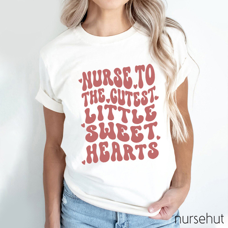 Nurse To The Cutest Little Sweet Hearts Nurse T-Shirt