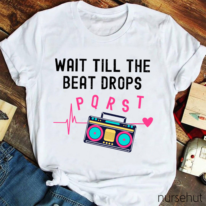 Wait Till The Beat Drops Nurse T-Shirt