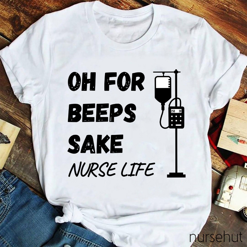 Oh For Beeps Sake Nurse Life Nurse T-Shirt