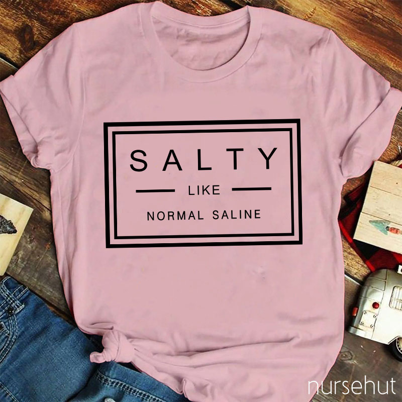 Salty Like Normal Saline Nurse T-Shirt