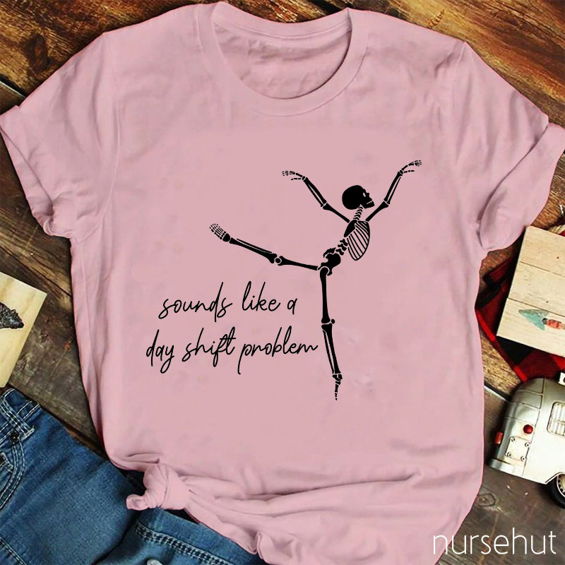 Sounds Like A Day Shift Problem Nurse T-Shirt