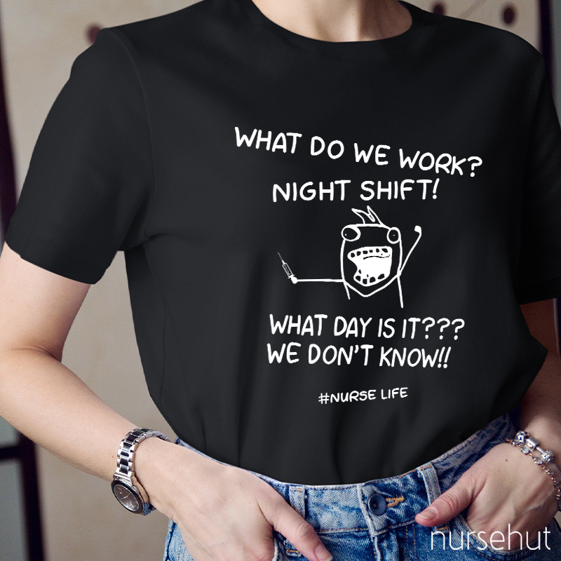 What Do We Work Night Shift Nurse Life Nurse T-Shirt